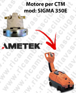 SIGMA 350 E Ametek vacuum motor for scrubber dryer CTM