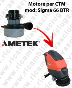 SIGMA 66 BTR LAMB AMETEK vacuum motor for scrubber dryer CTM
