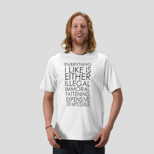 Everything i like is either illegal immoral fattening expensive or imposible funny white t-shirt