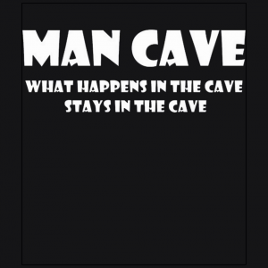 Man Cave What happens in the cave stays in the cave