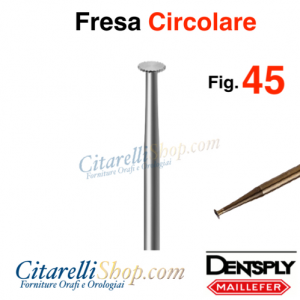 FRESA CIRCOLARE in acciaio HSS DENSPLY Fig. 45 N° 029 Swiss made