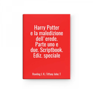 Harry Potter e la maledizione dell'erede. Parte uno e due. Scriptbook. Ediz. speciale | Rowling J. K.; Tiffany John; T