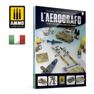 AMMO OF MIG: Come Dipingere con l'AEROGRAFO, Guida al Modellismo di AMMO (libro formato A4, copert. semi-rigida, 180 pag.)- Edizione in lingua ITALIANA esclusiva Steel Models